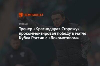 Тренер «Краснодара» Сторожук прокомментировал победу в матче Кубка России с «Локомотивом»