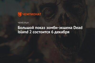 Большой показ зомби-экшена Dead Island 2 состоится 6 декабря