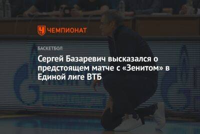 Сергей Базаревич высказался о предстоящем матче с «Зенитом» в Единой лиге ВТБ