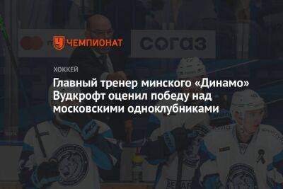 Главный тренер минского «Динамо» Вудкрофт оценил победу над московскими одноклубниками