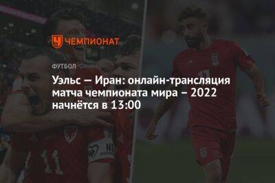 Уэльс — Иран: онлайн-трансляция матча чемпионата мира — 2022 начнётся в 13:00