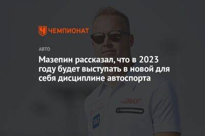 Мазепин рассказал, что в 2023 году будет выступать в новой для себя дисциплине автоспорта