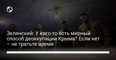 Зеленский: У кого-то есть мирный способ деоккупации Крыма? Если нет – не тратьте время