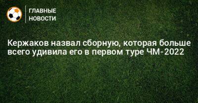 Кержаков назвал сборную, которая больше всего удивила его в первом туре ЧМ-2022