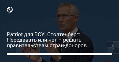 Patriot для ВСУ. Столтенберг: Передавать или нет – решать правительствам стран-доноров