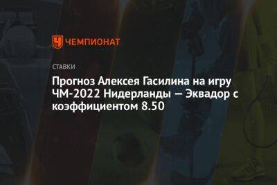 Прогноз Алексея Гасилина на игру ЧМ-2022 Нидерланды — Эквадор с коэффициентом 8.50