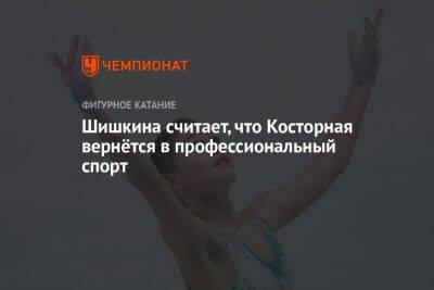 Шишкина считает, что Косторная вернётся в профессиональный спорт
