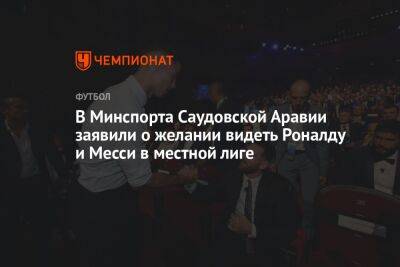 В Минспорта Саудовской Аравии заявили о желании видеть Роналду и Месси в местной лиге