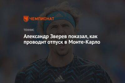 Александр Зверев показал, как проводит отпуск в Монте-Карло