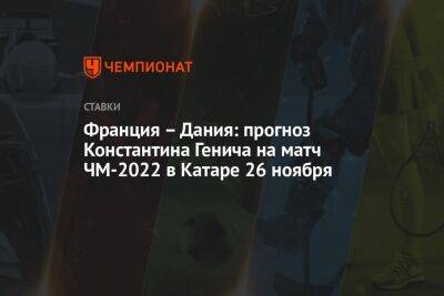 Франция – Дания: прогноз Константина Генича на матч ЧМ-2022 в Катаре 26 ноября