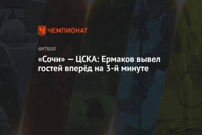 «Сочи» — ЦСКА: Ермаков вывел гостей вперёд на 3-й минуте