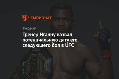 Тренер Нганну назвал потенциальную дату его следующего боя в UFC