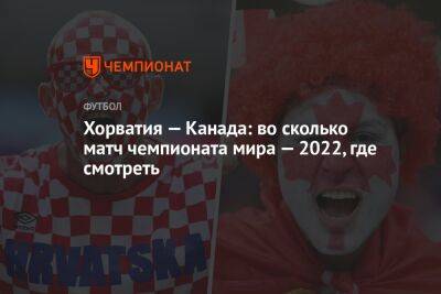 Хорватия — Канада: во сколько матч чемпионата мира — 2022, где смотреть