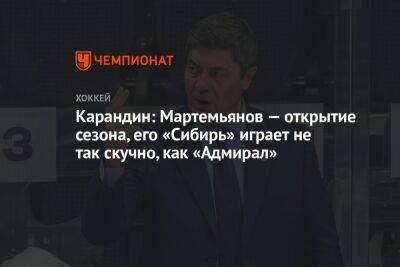 Карандин: Мартемьянов — открытие сезона, его «Сибирь» играет не так скучно, как «Адмирал»