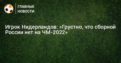 Игрок Нидерландов: «Грустно, что сборной России нет на ЧМ-2022»