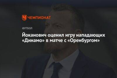 Йоканович оценил игру нападающих «Динамо» в матче с «Оренбургом»