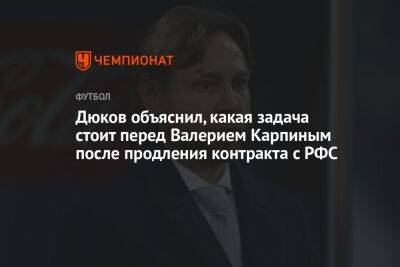 Дюков объяснил, какая задача стоит перед Валерием Карпиным после продления контракта с РФС