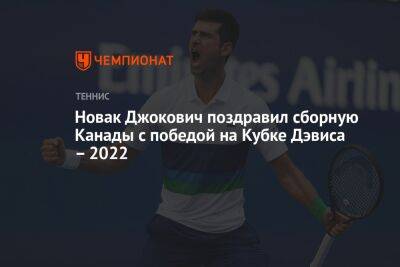 Новак Джокович поздравил сборную Канады с победой на Кубке Дэвиса — 2022