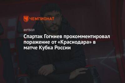 Спартак Гогниев прокомментировал поражение от «Краснодара» в матче Кубка России