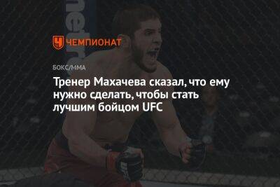 Тренер Махачева сказал, что ему нужно сделать, чтобы стать лучшим бойцом UFC