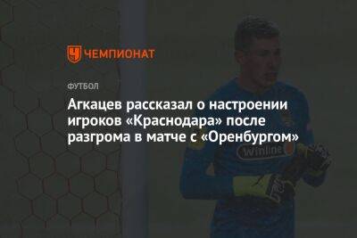Агкацев рассказал о настроении игроков «Краснодара» после разгрома в матче с «Оренбургом»