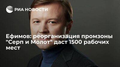 Ефимов: реорганизация промзоны "Серп и Молот" даст 1500 рабочих мест
