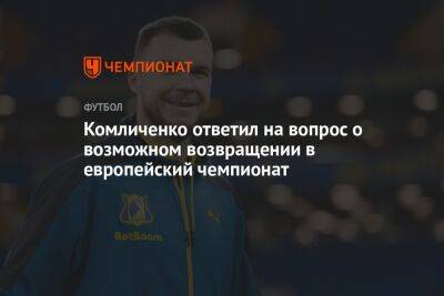 Комличенко ответил на вопрос о возможном возвращении в европейский чемпионат