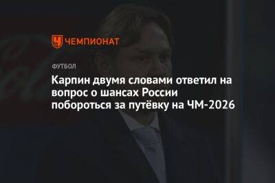 Карпин двумя словами ответил на вопрос о шансах России побороться за путёвку на ЧМ-2026