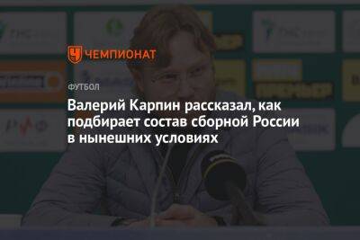 Валерий Карпин рассказал, как подбирает состав сборной России в нынешних условиях