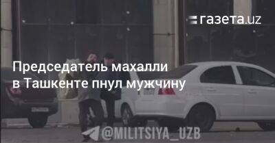 Председатель махалли в Ташкенте пнул мужчину