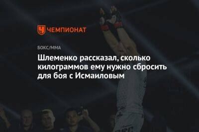 Шлеменко рассказал, сколько килограммов ему нужно сбросить для боя с Исмаиловым