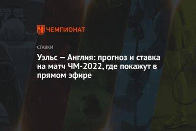 Уэльс — Англия: прогноз и ставка на матч ЧМ-2022, где покажут в прямом эфире