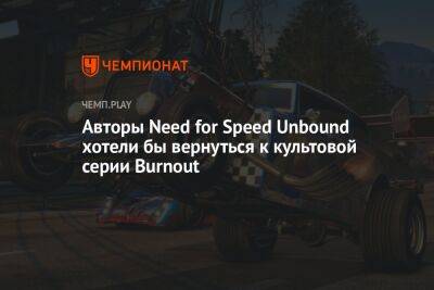 Авторы Need for Speed Unbound хотели бы вернуться к культовой серии Burnout