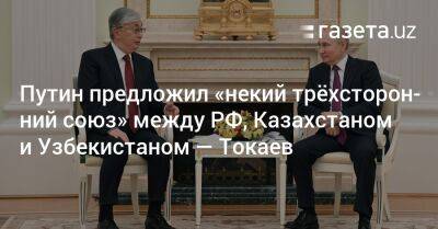 Путин предложил «некий трёхсторонний союз» между РФ, Казахстаном и Узбекистаном — Токаев