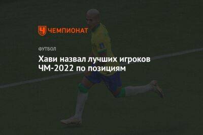 Хави назвал лучших игроков ЧМ-2022 по позициям