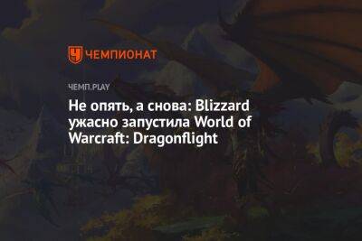 Не опять, а снова: Blizzard ужасно запустила World of Warcraft: Dragonflight