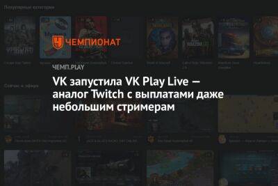 VK запустила VK Play Live — аналог Twitch с выплатами даже небольшим стримерам