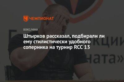 Иван Штырков - Игорь Брагин - Штырков рассказал, подбирали ли ему стилистически удобного соперника на турнир RCC 13 - championat.com - Россия