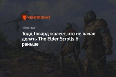 Тодд Говард - Тодд Говард жалеет, что не начал делать The Elder Scrolls 6 раньше - championat.com