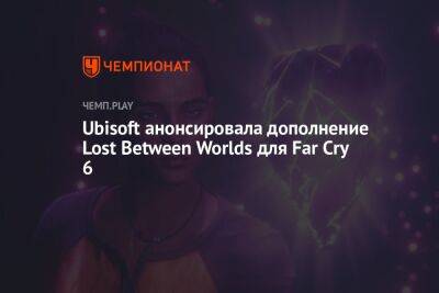 Ubisoft анонсировала дополнение Lost Between Worlds для Far Cry 6