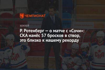 Р. Ротенберг — о матче с «Сочи»: СКА нанёс 57 бросков в створ, это близко к нашему рекорду