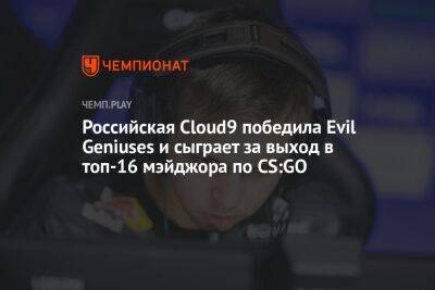 Российская Cloud9 победила Evil Geniuses и сыграет за выход в топ-16 мэйджора по CS:GO