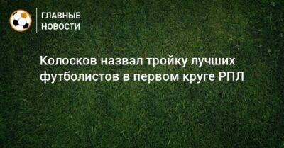 Колосков назвал тройку лучших футболистов в первом круге РПЛ