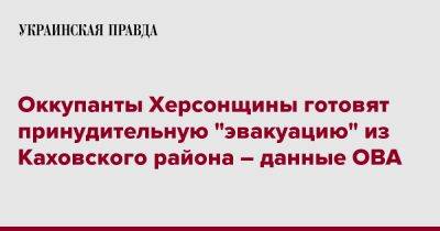 Оккупанты Херсонщины готовят принудительную эвакуацию из Каховского района – данные ОВА