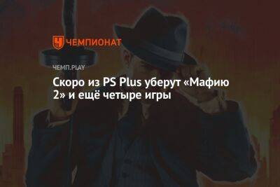 Скоро из PS Plus уберут «Мафию 2» и ещё четыре игры