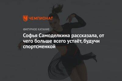 Софья Самоделкина рассказала, от чего больше всего устаёт, будучи спортсменкой