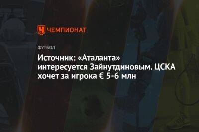 Источник: «Аталанта» интересуется Зайнутдиновым. ЦСКА хочет за игрока € 5-6 млн