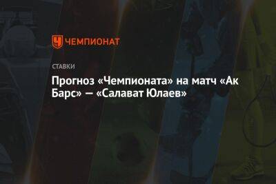 Прогноз «Чемпионата» на матч «Ак Барс» — «Салават Юлаев»
