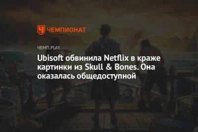 Ubisoft обвинила Netflix в краже картинки из Skull & Bones. Она оказалась общедоступной