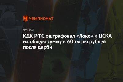 КДК РФС оштрафовал «Локо» и ЦСКА на общую сумму в 60 тысяч рублей после дерби